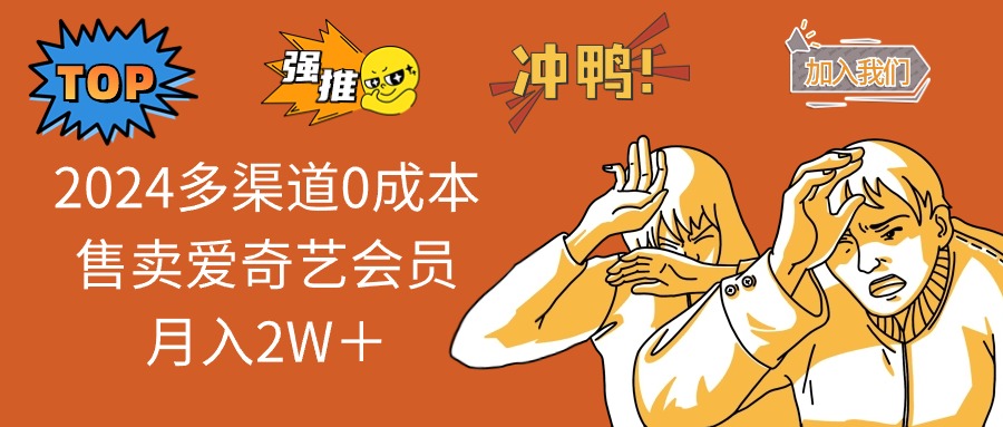 （10877期）2024多渠道0成本售卖爱奇艺会员月入2W＋-凌秋网创