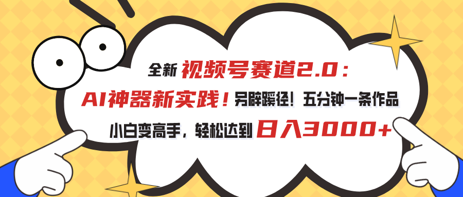 （10866期）视频号赛道2.0：AI神器新实践！另辟蹊径！五分钟一条作品，小白变高手…-凌秋网创