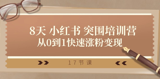 （10869期）28天 小红书 突围培训营，从0到1快速涨粉变现（17节课）-凌秋网创