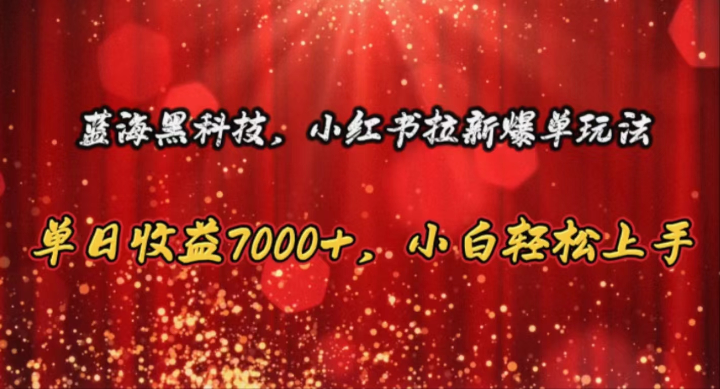 （10860期）蓝海黑科技，小红书拉新爆单玩法，单日收益7000+，小白轻松上手-凌秋网创