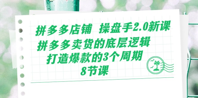 （10859期）拼多多店铺 操盘手2.0新课，拼多多卖货的底层逻辑，打造爆款的3个周期-8节-凌秋网创