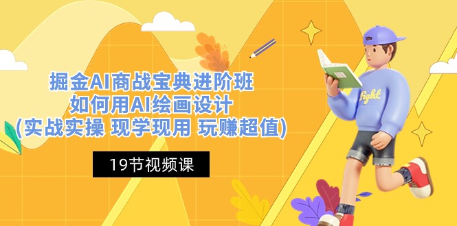 （10814期）掘金AI 商战 宝典 进阶班：如何用AI绘画设计(实战实操 现学现用 玩赚超值)-凌秋网创