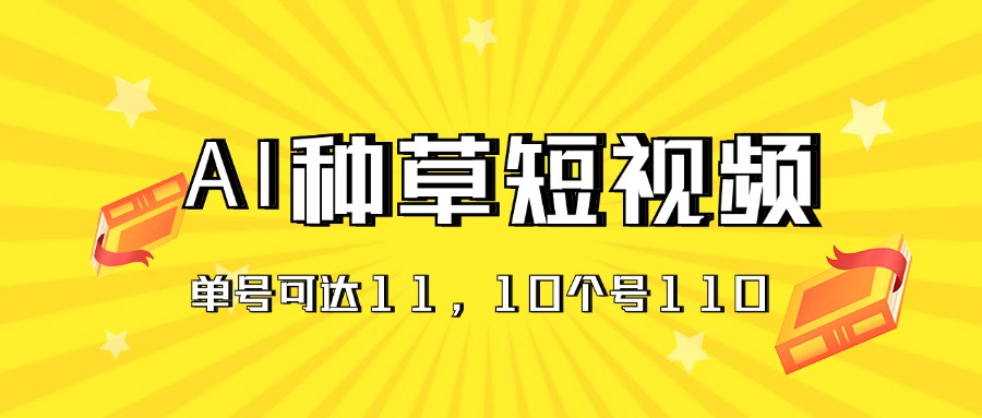 （11324期）AI种草单账号日收益11元（抖音，快手，视频号），10个就是110元-凌秋网创