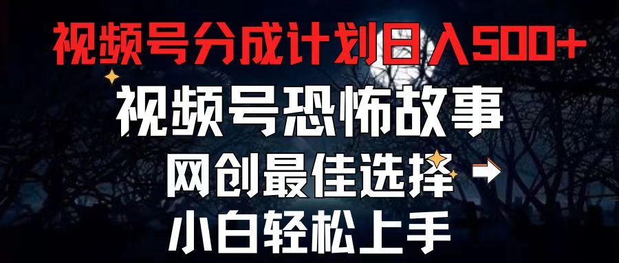 （11308期）2024最新视频号分成计划，每天5分钟轻松月入500+，恐怖故事赛道,-凌秋网创