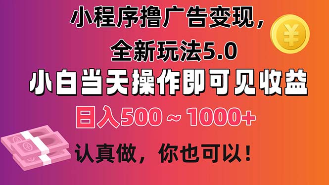 （11293期）小程序撸广告变现，全新玩法5.0，小白当天操作即可上手，日收益 500~1000+-凌秋网创