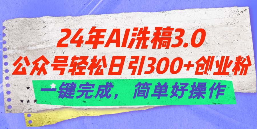 （11292期）24年Ai洗稿3.0，公众号轻松日引300+创业粉，一键完成，简单好操作-凌秋网创