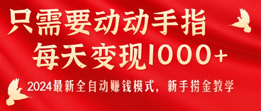 （11187期）只需要动动手指，每天变现1000+，2024最新全自动赚钱模式，新手捞金教学！-凌秋网创