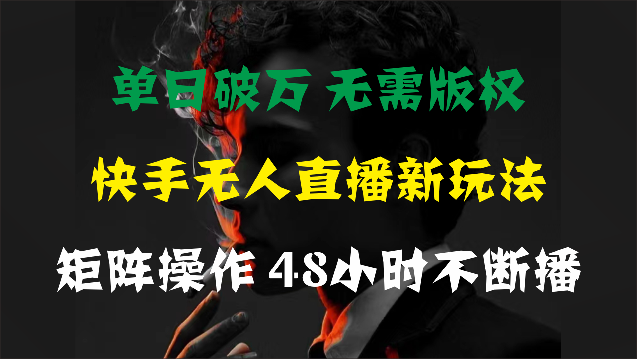 （11142期）单日破万，快手无人直播新玩法，无需版权，支持矩阵操作，48小时不断播-凌秋网创