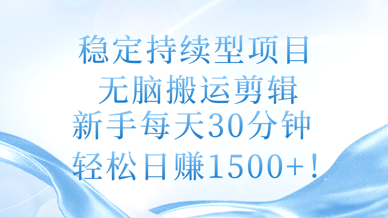（11094期）稳定持续型项目，无脑搬运剪辑，新手每天30分钟，轻松日赚1500+！-凌秋网创