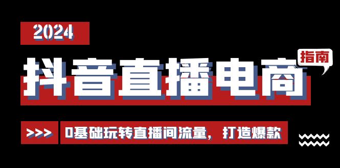 （11138期）抖音直播电商运营必修课，0基础玩转直播间流量，打造爆款（29节）-凌秋网创