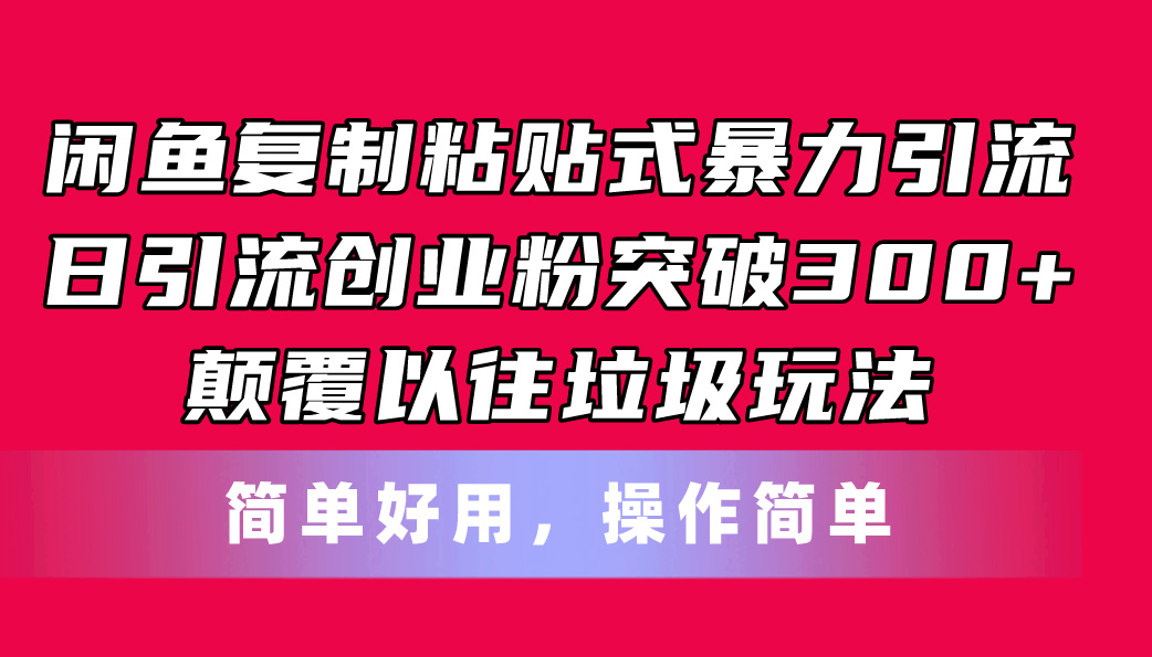 （11119期）闲鱼复制粘贴式暴力引流，日引流突破300+，颠覆以往垃圾玩法，简单好用-凌秋网创