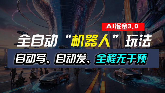 （11121期）全自动掘金“自动化机器人”玩法，自动写作自动发布，全程无干预，完全…-凌秋网创