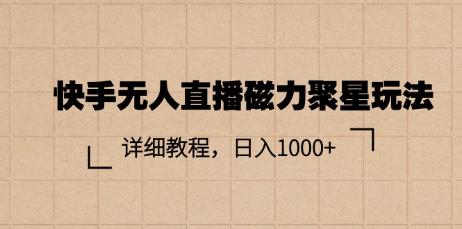 （11116期）快手无人直播磁力聚星玩法，详细教程，日入1000+-凌秋网创