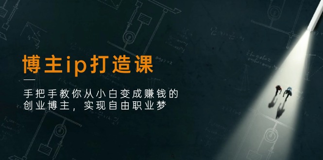 （11109期）博主ip打造课：手把手教你从小白变成赚钱的创业博主，实现自由职业梦-凌秋网创