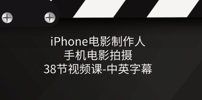 iPhone电影制作人-手机电影拍摄-38节视频课-中英字幕-凌秋网创