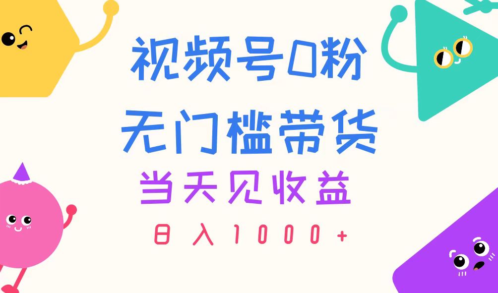 （11348期）视频号0粉无门槛带货，当天见收益，日入1000+-凌秋网创