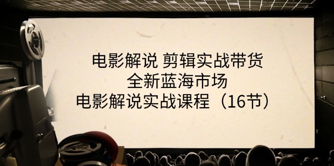 （11367期）电影解说 剪辑实战带货全新蓝海市场，电影解说实战课程（16节）-凌秋网创