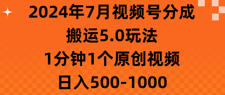 （11395期）2024年7月视频号分成搬运5.0玩法，1分钟1个原创视频，日入500-1000-凌秋网创