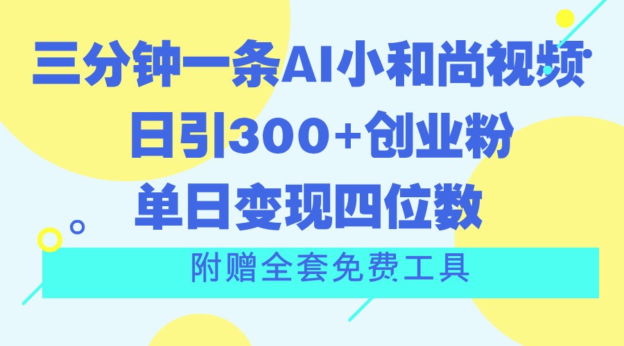 三分钟一条AI小和尚视频 ，日引300+创业粉。单日变现四位数 ，附赠全套免费工具-凌秋网创