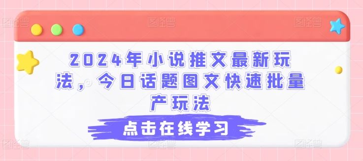 2024年小说推文最新玩法，今日话题图文快速批量产玩法-凌秋网创