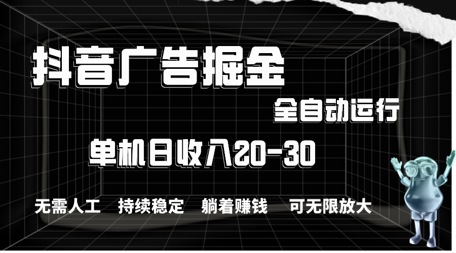 （11424期）抖音广告掘金，单机产值20-30，全程自动化操作-凌秋网创
