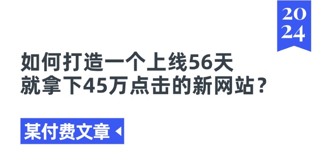 （11420期）某付费文章《如何打造一个上线56天就拿下45万点击的新网站？》-凌秋网创