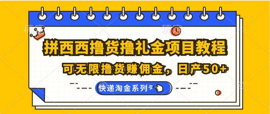 拼西西撸货撸礼金项目教程；可无限撸货赚佣金，日产50+-凌秋网创