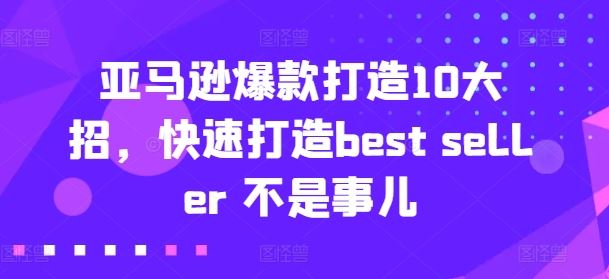 亚马逊爆款打造10大招，快速打造best seller 不是事儿-凌秋网创
