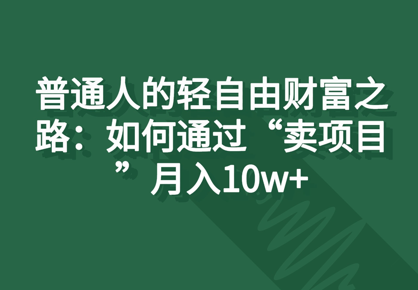 普通人的轻自由财富之路：如何通过“卖项目”月入10w+-凌秋网创