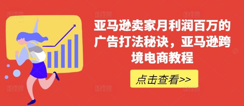 亚马逊卖家月利润百万的广告打法秘诀，亚马逊跨境电商教程-凌秋网创