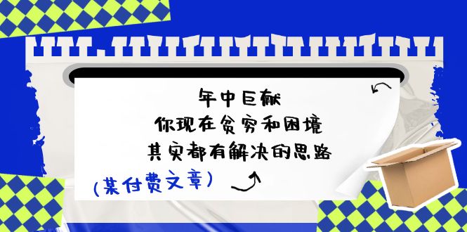 公众号付费文章：年中巨献-你现在贫穷和困境，其实都有解决的思路 (进来抄作业)-凌秋网创