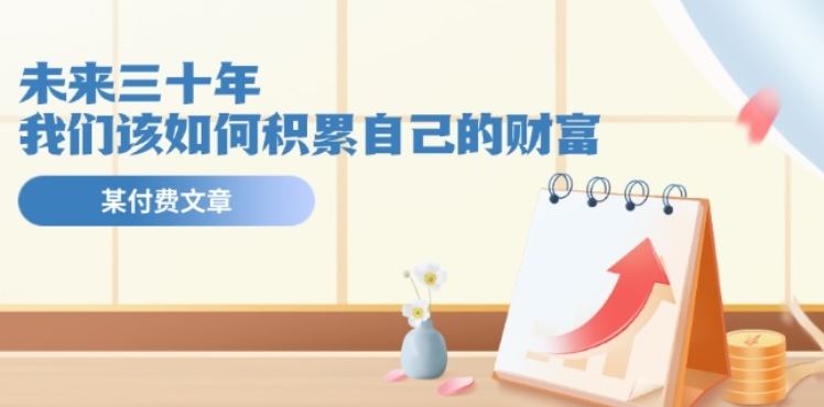 某公众号付费文《未来三十年，我们该如何积累自己的财富》-凌秋网创
