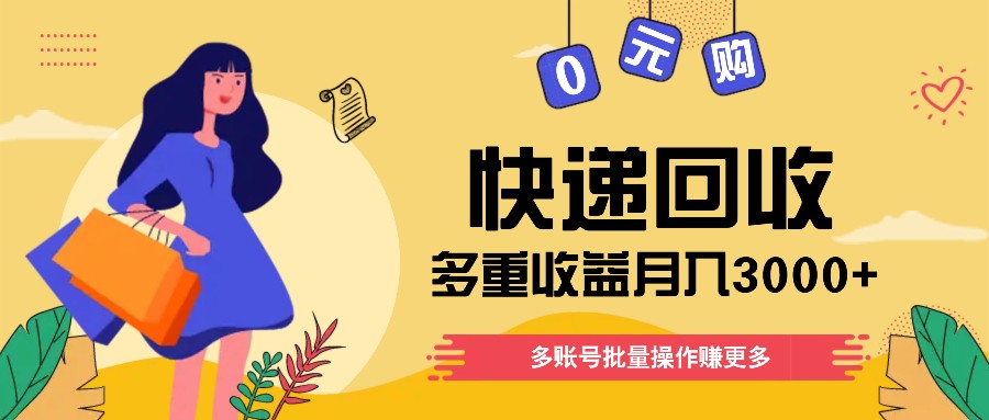 快递回收多重收益玩法，多账号批量操作，新手小白也能搬砖月入3000+！-凌秋网创