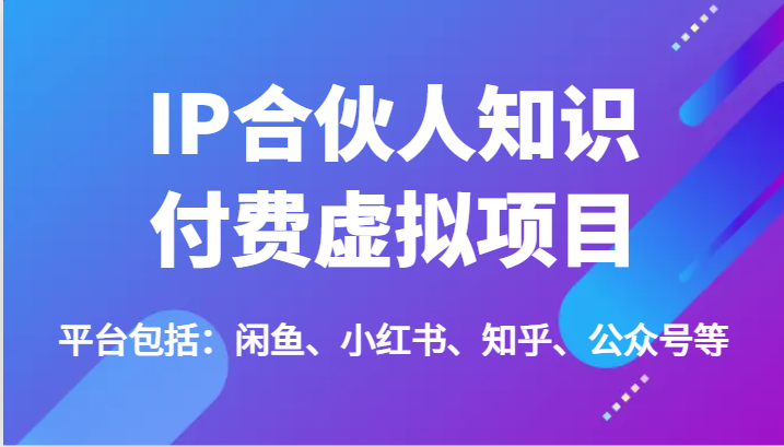 IP合伙人知识付费虚拟项目，包括：闲鱼、小红书、知乎、公众号等（51节）-凌秋网创