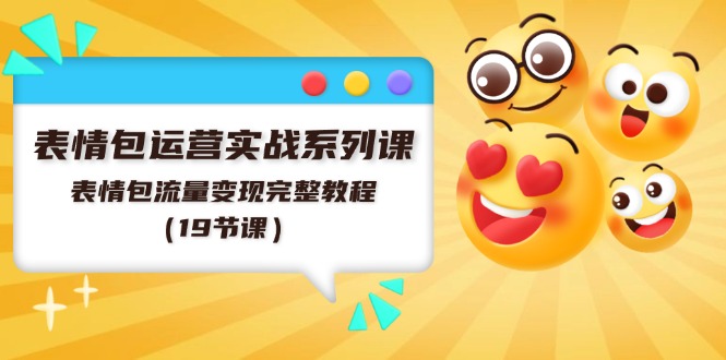 （11511期）表情包运营实战系列课，表情包流量变现完整教程（19节课）-凌秋网创