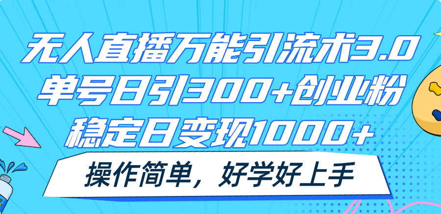 无人直播万能引流术3.0，单号日引300+创业粉，稳定日变现1000+，操作简单-凌秋网创