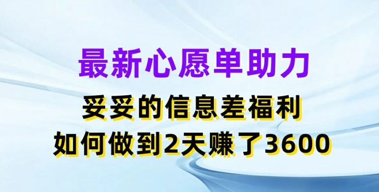 最新心愿单助力，妥妥的信息差福利，两天赚了3.6K【揭秘】-凌秋网创