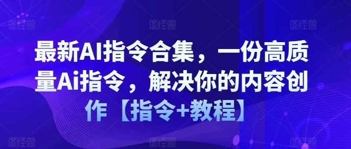 最新AI指令合集，一份高质量Ai指令，解决你的内容创作【指令+教程】-凌秋网创