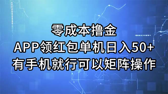 （11545期）零成本撸金，APP领红包，单机日入50+，有手机就行，可以矩阵操作-凌秋网创