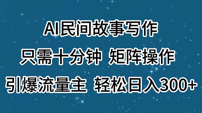 （11559期）AI民间故事写作，只需十分钟，矩阵操作，引爆流量主，轻松日入300+-凌秋网创