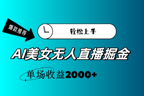 （11579期）AI美女无人直播暴力掘金，小白轻松上手，单场收益2000+-凌秋网创