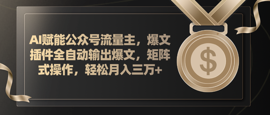 （11604期）AI赋能公众号流量主，插件输出爆文，矩阵式操作，轻松月入三万+-凌秋网创