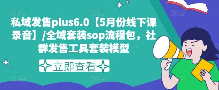 私域发售plus6.0【5月份线下课录音】/全域套装sop流程包，社群发售工具套装模型-凌秋网创