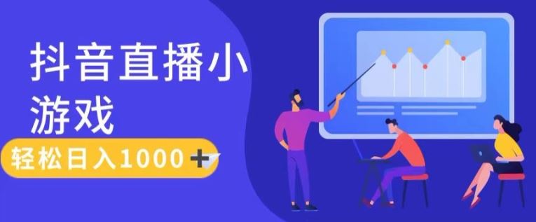 靠抖音直播小游戏，轻松日入1K+，需真人讲解，落地保姆级教【揭秘】-凌秋网创