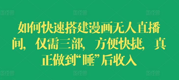 如何快速搭建漫画无人直播间，仅需三部，方便快捷，真正做到“睡”后收入【揭秘】-凌秋网创