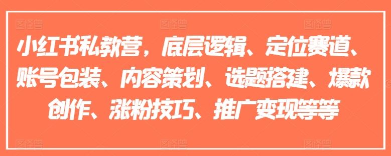 小红书私教营，底层逻辑、定位赛道、账号包装、内容策划、选题搭建、爆款创作、涨粉技巧、推广变现等等-凌秋网创
