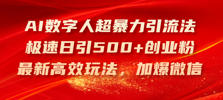 （11624期）AI数字人超暴力引流法，极速日引500+创业粉，最新高效玩法，加爆微信-凌秋网创
