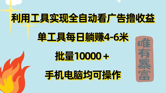 （11630期）利用工具实现全自动看广告撸收益，单工具每日躺赚4-6米 ，批量10000＋…-凌秋网创