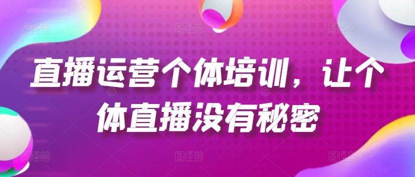 直播运营个体培训，让个体直播没有秘密，起号、货源、单品打爆、投流等玩法-凌秋网创