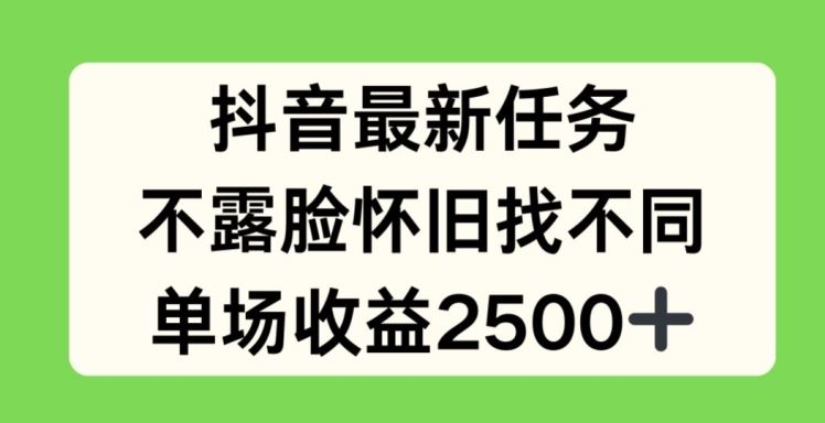 抖音最新任务，不露脸怀旧找不同，单场收益2.5k【揭秘】-凌秋网创